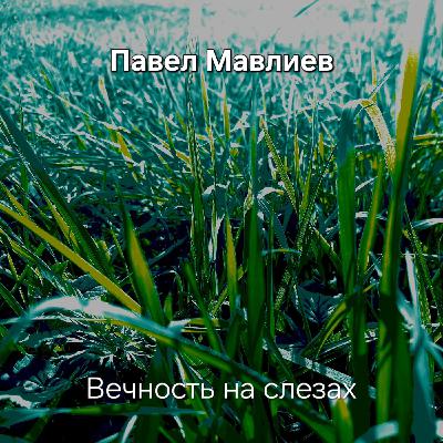 Павел Мавлиев - Вечность на слезах Павел Мавлиев - Вечность на слезах