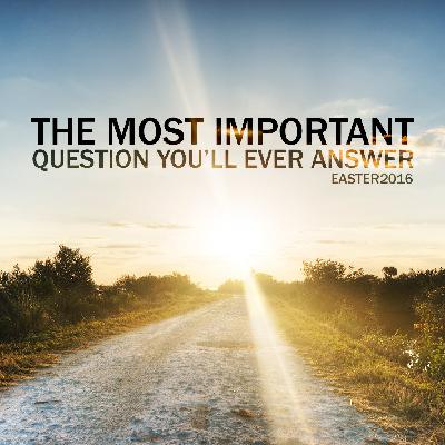 The Most Important Question You'll Ever Answer • 3/27/16