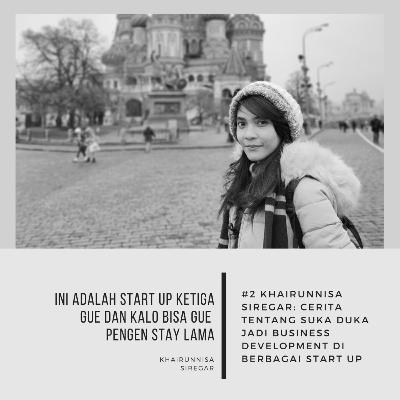 #2 Khairunnisa Siregar: Cerita tentang suka duka jadi businees development di berbagai start up #2 Khairunnisa Siregar: Cerita tentang suka duka jadi businees development di berbagai start up