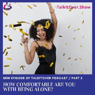 How comfortable are you with being alone? Part 2