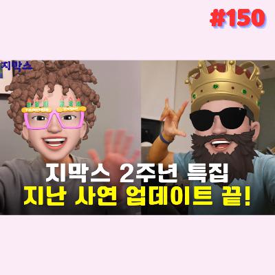 지막스 150회. 지막스 2주년 특집: 지난 사연 업데이트 끝!