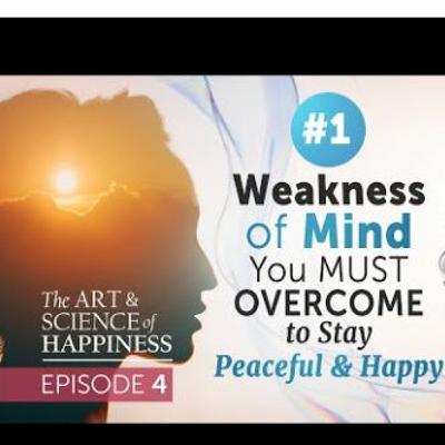 Art and Science of Happiness Ep 4 - 1 Weakness Of Mind You MUST Overcome To Stay Happy Art and Science of Happiness Ep 4 - 1 Weakness Of Mind You MUST Overcome To Stay Happy