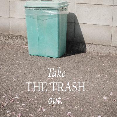 Take Out The Trash.
