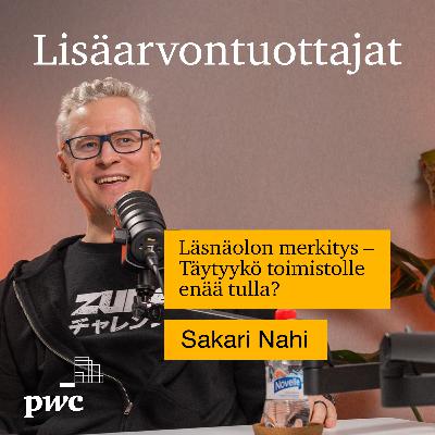 17: Läsnäolon merkitys – Täytyykö toimistolle enää tulla? | Sakari Nahi
