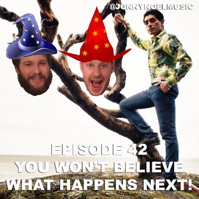 Episode 42 - You Won't Believe What Happens Next!