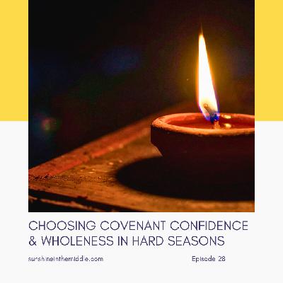 28. Choosing Covenant Confidence & Wholeness in Hard Seasons 28. Choosing Covenant Confidence & Wholeness in Hard Seasons
