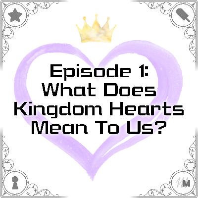 What Does Kingdom Hearts Mean To Us? What Does Kingdom Hearts Mean To Us?
