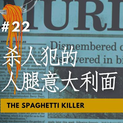 【CASE 22：杀人犯的 人腿意大利面 The spaghetti killer】切女子大腿肉 以大蒜、肉块及奶酪烹饪「人腿意大利面 」吃掉 死者男友接受不住也成为杀人犯