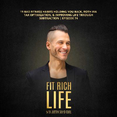 11 Bad Fitness Habits Holding You Back, Roth IRA Tax Optimization, & Improving Life Through Subtraction | Episode 74