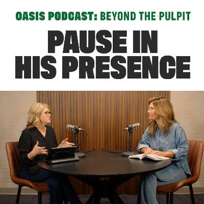 Pause in His Presence | Oasis Podcast: Beyond the Pulpit