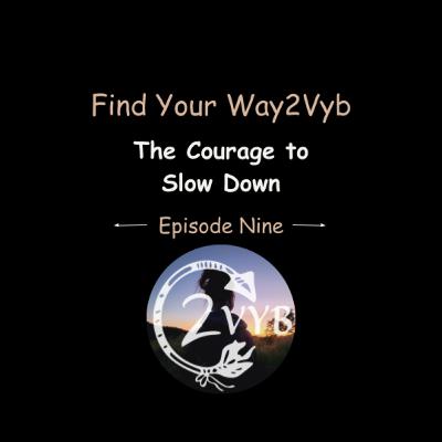Episode Nine: The Courage to Slow Down