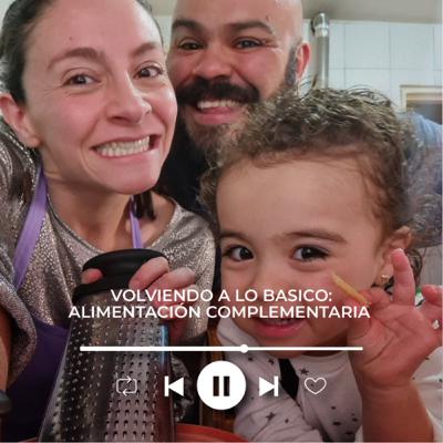 Volviendo a lo básico: Alimentación complementaria - Invitada Ximena Millán