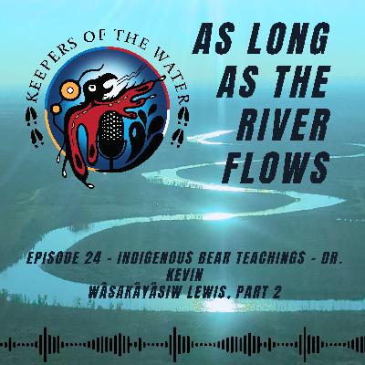 Episode 24 - Indigenous Bear Teachings part 2 - Dr. Kevin wâsakâyâsiw Lewis Episode 24 - Indigenous Bear Teachings part 2 - Dr. Kevin wâsakâyâsiw Lewis