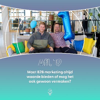 Afl 19: Moet B2B marketing altijd waarde bieden of mag het ook gewoon vermaken?