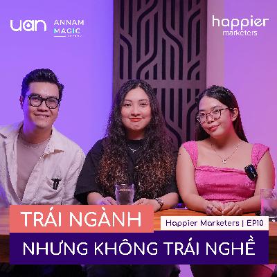 EP10: Trái ngành nhưng không trái nghề | Happier Marketer SS1 EP10