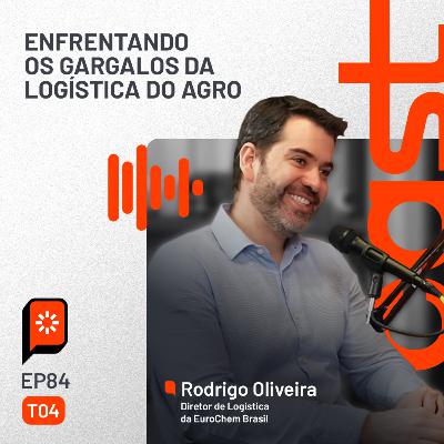 #84 Enfrentando os gargalos da logística do agro— com Rodrigo Oliveira, da EuroChem