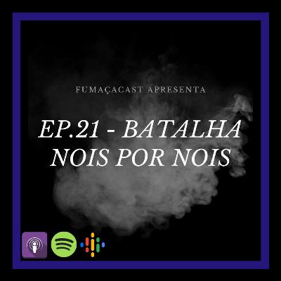Ep.21 - Batalha nois por nois
