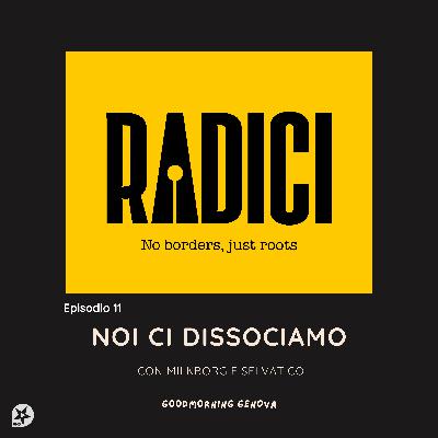 Radici Ep11 Noi ci dissociamo