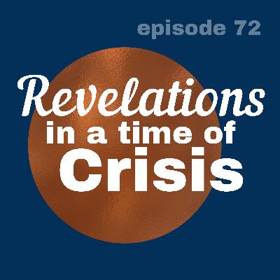 72 - Revelations in a Time of Crisis