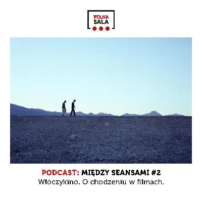 Między Seansami #2 Włóczykino. O chodzeniu w filmach – podcast