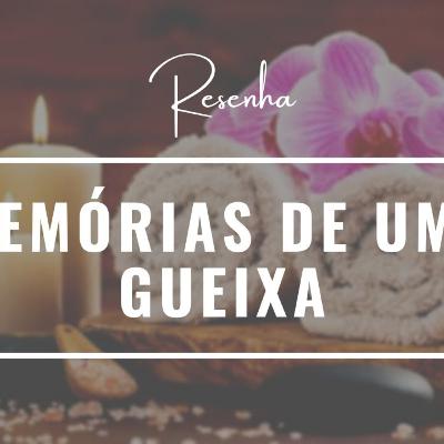 Memórias de uma Gueixa #Resenha Memórias de uma Gueixa #Resenha