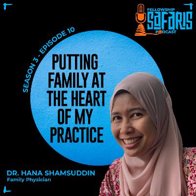 S3, Ep. 10: Putting Family At The Heart Of My Practice - Dr. Hana Shamsuddin
