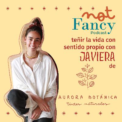 T5 E6 - AURORA BOTÁNICA: teñir la vida con sentido propio con Javiera Palma