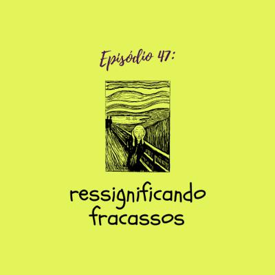 #TTM47: Ressignificando fracassos