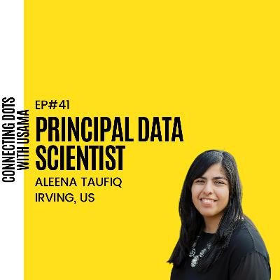 #41 Aleena Taufiq | Principal Data Scientist | Verizon | Irving, TX