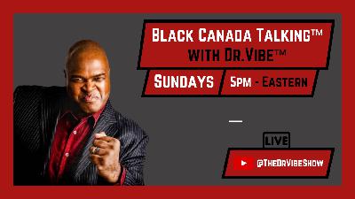 The Dr. Vibe Show™: Black Canada Talking™ "The Well Being Of Refugee Women"