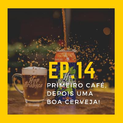 EP.14 - Primeiro café, depois uma boa cerveja