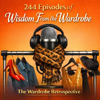 The Wisdom From The Wardrobe Retrospective: Fashion Trends, Personal Style & 244 Episodes of Wardrobe Wisdom