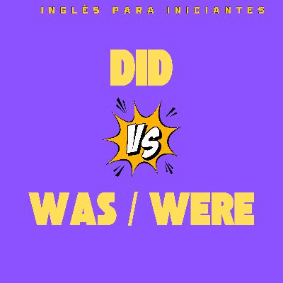 Ep 38: Inglês Para Iniciantes | Diferenças entre Did, Was e Were | Aprenda a Formar Frases no Passado