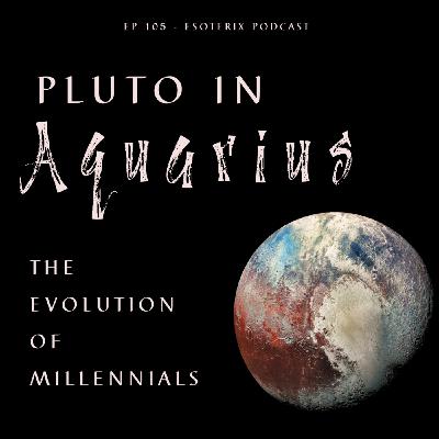 Episode 105: Pluto in Aquarius: The Evolution of Millennials