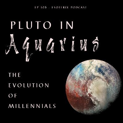 Episode 105: Pluto in Aquarius: The Evolution of Millennials