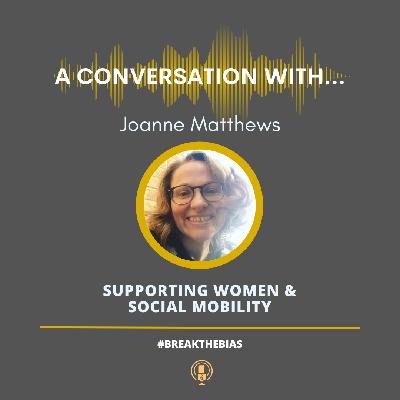 A Conversation With...Joanne Matthews - Women & Social Mobility A Conversation With...Joanne Matthews - Women & Social Mobility