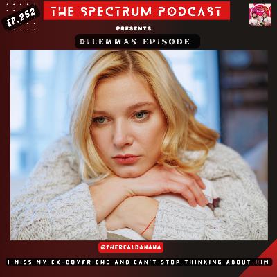 S3x with my Man is Horrible, I Miss my Ex and I Want Him Back, I'm Crushing on a Guy at the Gym, I Want to Get Married but I'm Broke, I'm Sad You Guys are Ending the Podcast.. | Dilemmas | Ep. 252