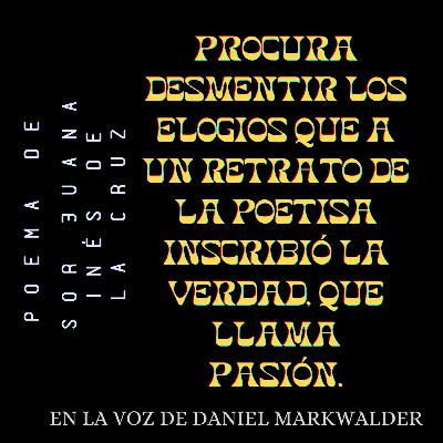 Procura desmentir los elogios que a un retrato de la Poetisa inscribió la verdad, que llama pasión