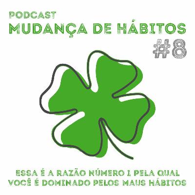 #8 - Essa É A Razão Número 1 Pela Qual Você É Dominado Pelos Maus Hábitos