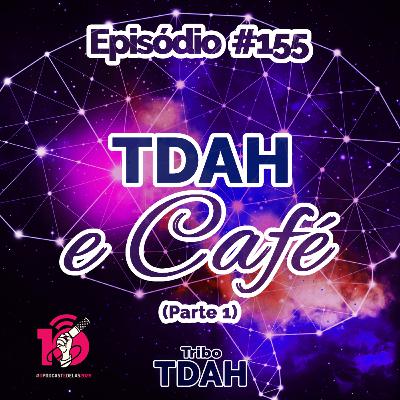 Tribo TDAH #155 - TDAH e Café (Parte 1) #OPodcastéDelas2026