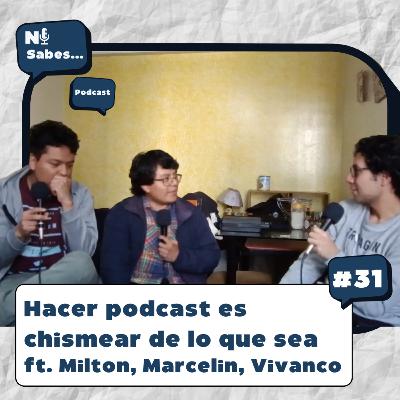 Hacer podcast es como chismear + Milton, Marcelin y Vivanco| Ni sabes… 30