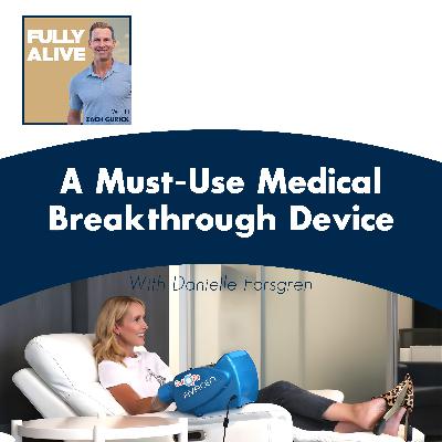 A Must-Use Medical Breakthrough Device With Danielle Forsgren