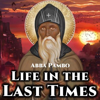 Life in the Last Times - Abba Pambo (Saying of the Desert Fathers)