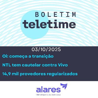 03/10/25 | Oi: começa a transição | NTL tem cautelar contra Vivo | 14,9 mil provedores regularizados