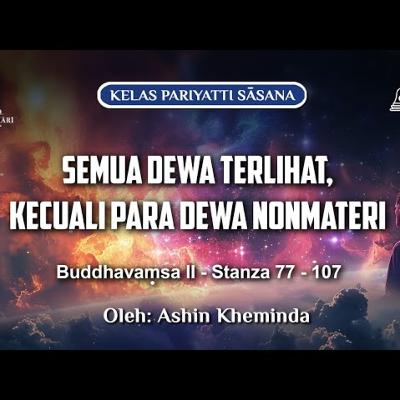 Ashin Kheminda - SEMUA DEWA TERLIHAT, KECUALI PARA DEWA NONMATERI: Buddhavamsa II Stanza 77-107