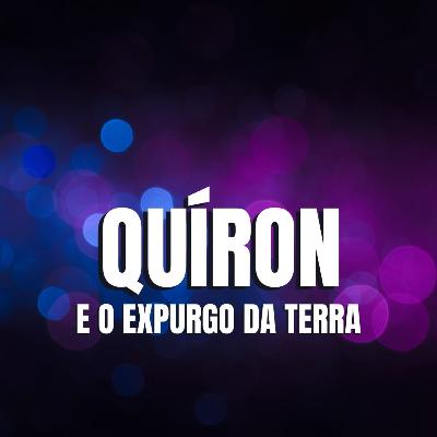 QUIRON E O EXPURGO DA TERRA