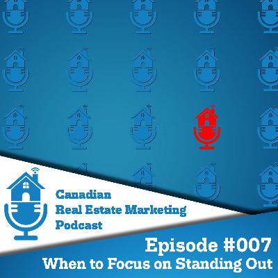 When to Focus on Standing Out // Canadian Real Estate Marketing Podcast #007 When to Focus on Standing Out // Canadian Real Estate Marketing Podcast #007