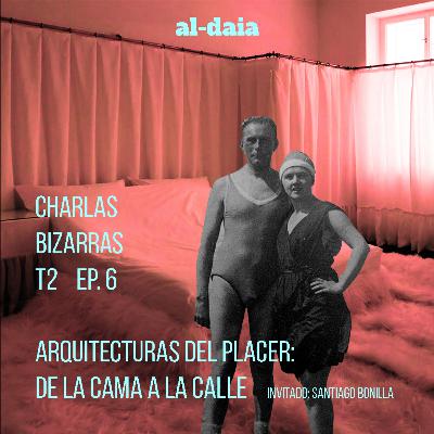 Arquitecturas del placer: de la cama a la calle
