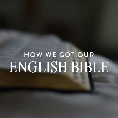 How We Got Our English Bible, Ep. 1 How We Got Our English Bible, Ep. 1