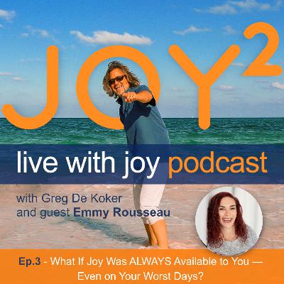 3 - What If Joy Was ALWAYS Available to You – Even on Your Worst Days? with Emmy Rousseau 3 - What If Joy Was ALWAYS Available to You – Even on Your Worst Days? with Emmy Rousseau